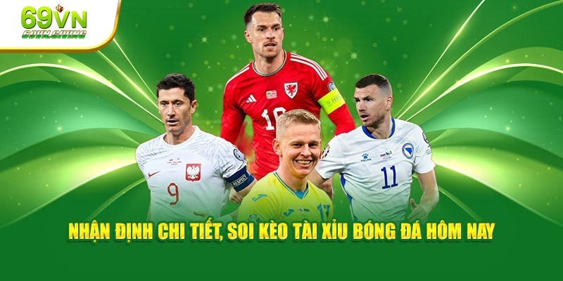 Nhận định chi tiết, soi kèo tài xỉu bóng đá hôm nay