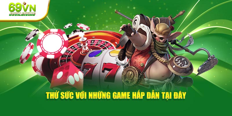 Thử sức với những game hấp dẫn tại đây